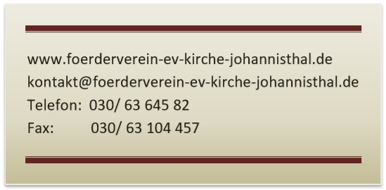 www.foerderverein-ev-kirche-johannisthal.de kontakt@foerderverein-ev-kirche-johannisthal.de Telefon: 030/ 63 645 82 Fax: 030/ 63 104 457