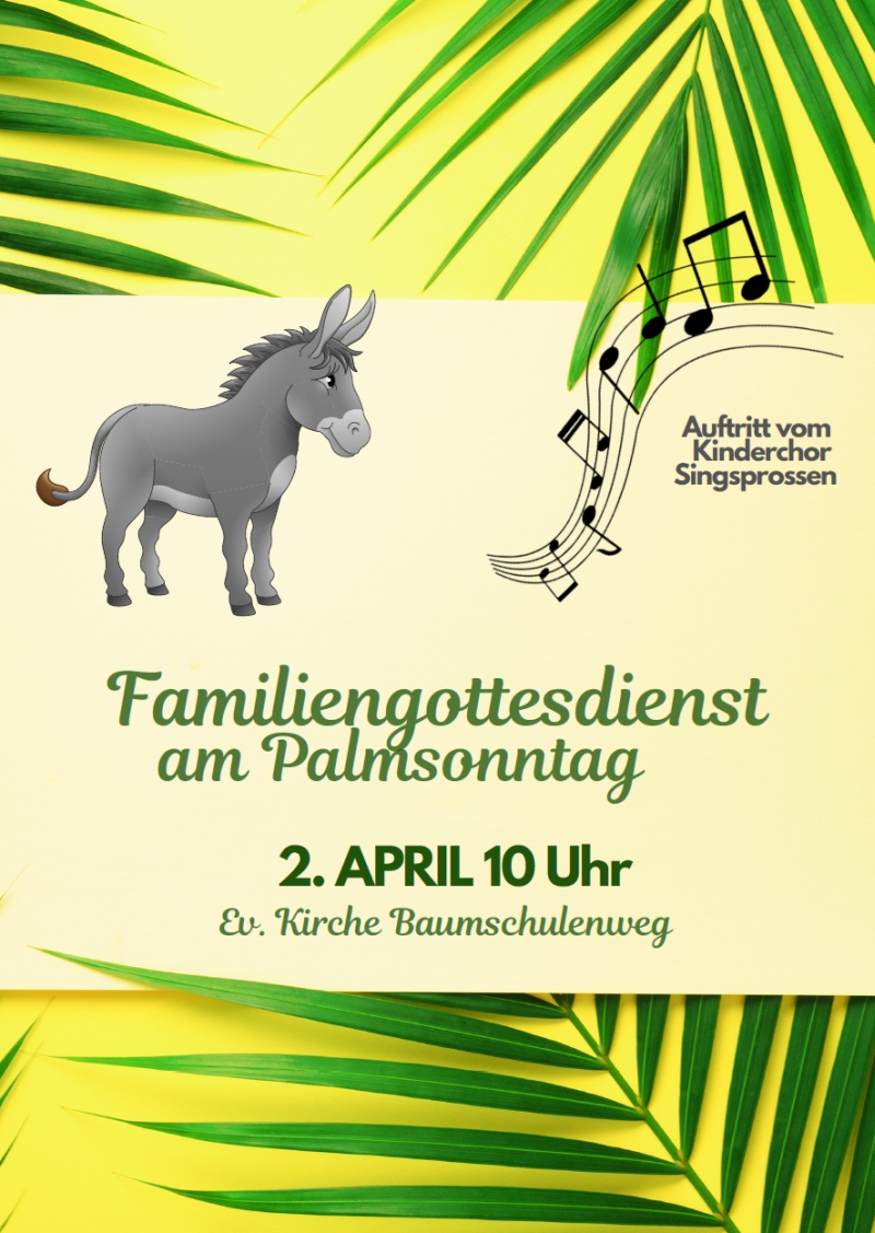 Familiengottesdienst am Palmsonntag Ev. Kirche Baumschulenweg 2. APRIL 10 Uhr Auftritt vom Kinderchor Singsprossen