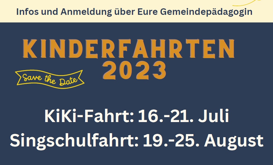 Infos und Anmeldung über Eure Gemeindepädagogin KINDERFAHRTEN 2023 KiKi-Fahrt: 16.-21. Juli Singschulfahrt: 19.-25. August