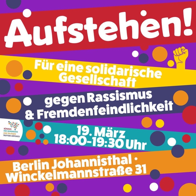 Aufstehen! Für eine solidarische Gesellschaft gegen Rassismus & Fremdenfeindlichkeit 19. März 18:00-19:30 Uhr Berlin Johannisthal Winckelmannstraße 31
