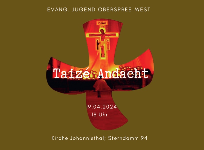 EVANG. JUGEND OBERSPREE-WEST

Taizé-Andacht

19.04.2024
18 Uhr

Kirche Johannisthal; Sterndamm 94