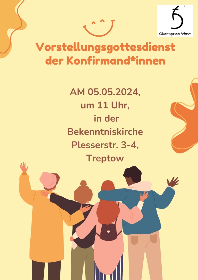 Vorstellungsgottesdienst der Konfirmand*innen AM 05.05.2024, um 11 Uhr, in der Bekenntniskirche Plesserstr. 3-4, Treptow
