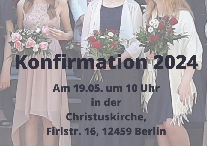 Konfirmation 2024 Am 19.05. um 10 Uhr in der Christuskirche, Firlstr. 16, 12459 Berlin