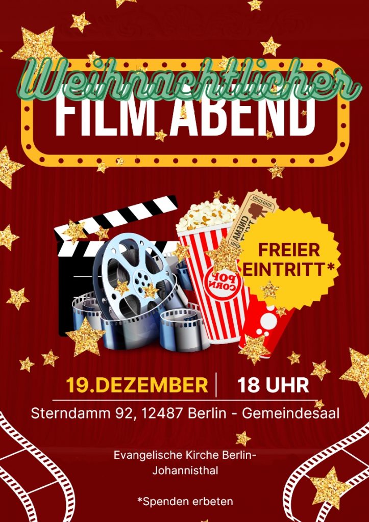 Weihnachtlicher Filmabend

FREIER EINTRITT*

19. Dezember | 18 Uhr
Sterndamm 92, 12487 Berlin – Gemeindesaal

Evangelische Kirche Berlin-Johannisthal

Spenden erbeten