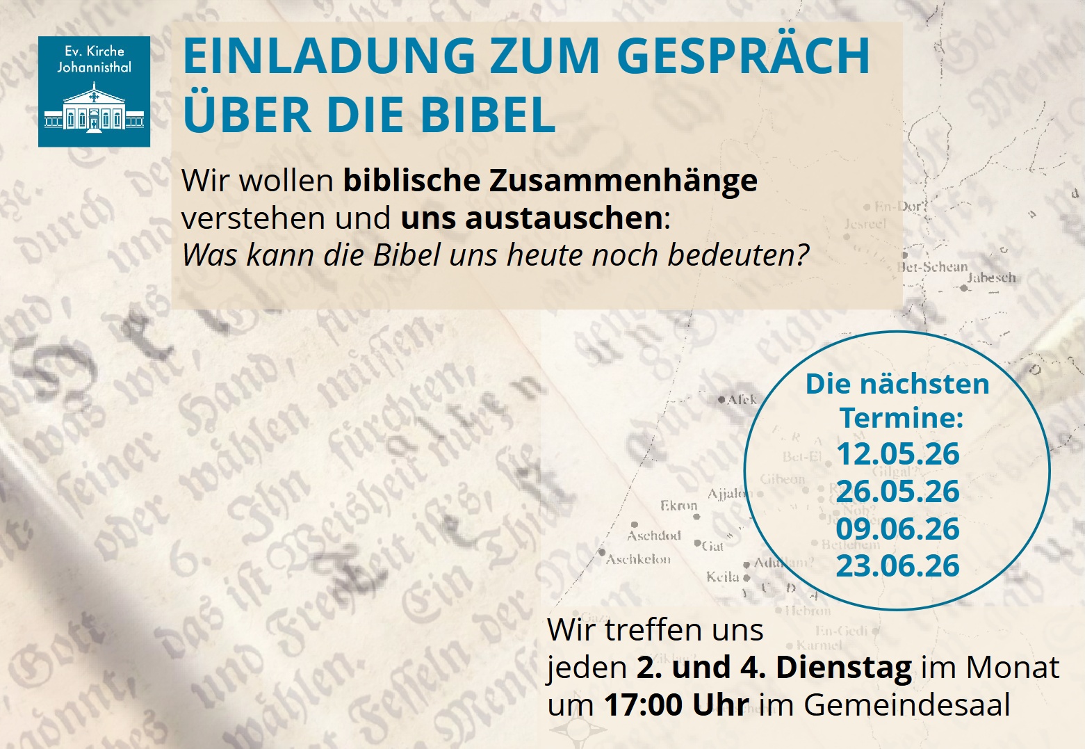 Ev. Kirche Johannisthal

EINLADUNG ZUM GESPRÄCH
ÜBER DIE BIBEL

Wir wollen biblische Zusammenhänge verstehen und uns austauschen:

Was kann die Bibel uns heute noch bedeuten?

Die nächsten Termine:
12.05.26
26.05.26
09.06.26
23.06.26

Wir treffen uns
jeden 2. und 4. Dienstag im Monat
um 17:00 Uhr im Gemeindesaal.