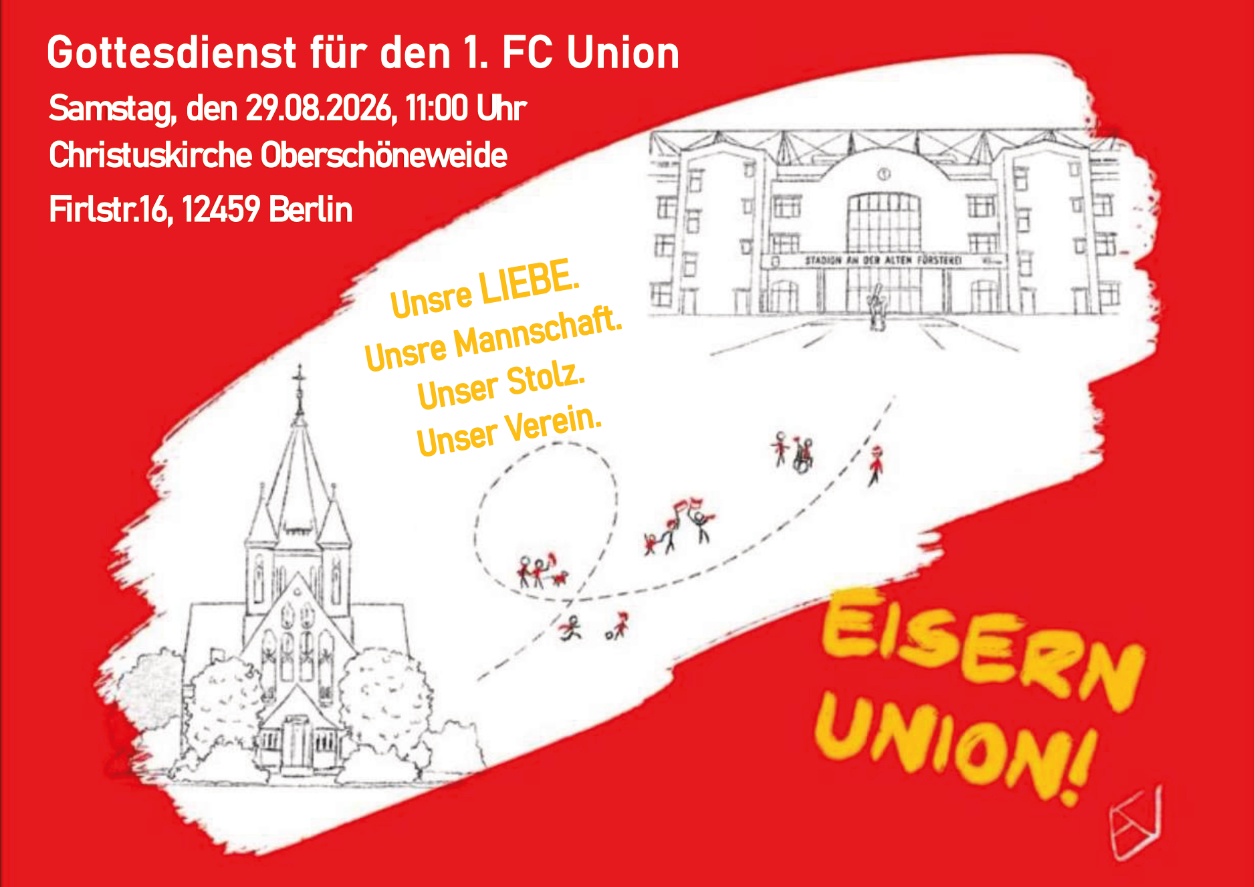 Gottesdienst für den 1. FC Union Samstag, den 29.08.2026, 11:00 Uhr Christuskirche Oberschöneweide Firlstr.16, 12459 Berlin Unsre LIEBE. Unsre Mannschaft. Unser Stolz. Unser Verein. EISERN UNION!